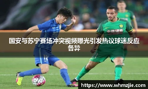 悟空体育国安与苏宁赛场冲突视频曝光引发热议球迷反应各异